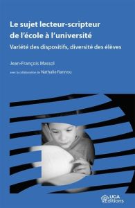 Le sujet lecteur-scripteur de l'école à l'université. Variété des dispositifs, diversité des élèves - Massol Jean-François - Rannou Nathalie