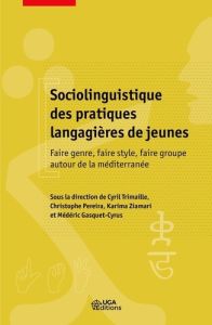 Sociolinguistique des pratiques langagières de jeunes. Faire genre, faire style, faire groupe autour - Trimaille Cyril - Pereira Christophe - Ziamari Kar