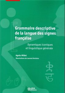 Grammaire descriptive de la langue des signes française. Dynamiques iconiques et linguistique généra - Millet Agnès - Verlaine Laurent - Morgenstern Aliy