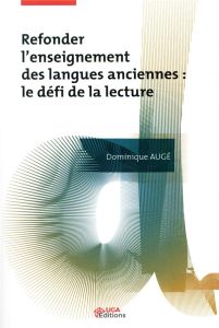 Refonder l'enseignement des langues anciennes. Le défi de la lecture - Augé Dominique - Novakova Iva - Tutin Agnès