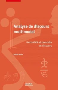 Analyse de discours multimodale. Gestualité et prosodie en discours - Ferré Gaëlle