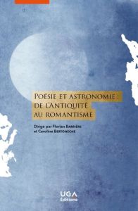 Poésie et astronomie : de l'Antiquité au romantisme - Barrière Florian - Bertonèche Caroline - Lachièze-