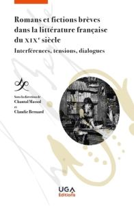 Romans et fictions brèves dans la littérature française du XIXe siècle. Interférences, tensions, dia - Massol Chantal - Bernard Claudie