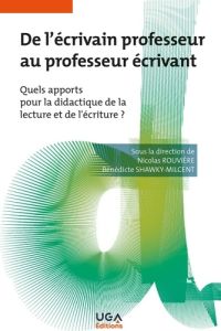 De l'écrivain professeur au professeur écrivant. Quels apports pour la didactique de la lecture et d - Rouvière Nicolas - Shawky-Milcent Bénédicte