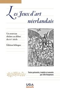 Les Jeux d'art néerlandais. Un nouveau théâtre au début du XVe siècle - Koopmans Jelle