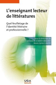 L'enseignant lecteur de littératures. Quel feuilletage de l'identité littéraire et professionnelle ? - Shawky-Milcent Bénédicte - Claude Marie-Sylvie