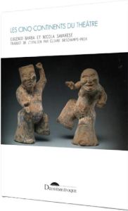 Les cinq continents du théâtre. Faits et légendes de la culture matérielle de l'acteur - Barba Eugenio - Savarese Nicola - Deschamps-Pria E