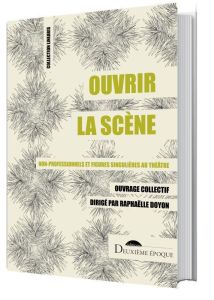 Ouvrir la scène. Non-professionnels et figures singulières au théâtre - Doyon Raphaëlle