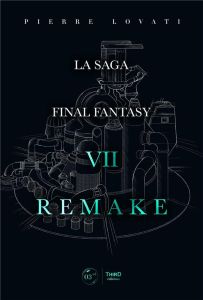 La saga Final Fantasy. VII Remake - Lovati Pierre