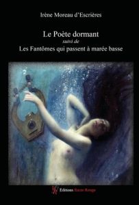 Le Poète dormant suivi de Les fantômes qui passent à marée basse - Moreau D'escrieres irène