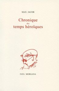 Chronique des temps héroïques - Jacob Max - Picasso Pablo