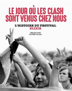 Le jour où les Clash sont venus chez nous. L'histoire du festival Elixir - Pont Gérard - Polard Olivier