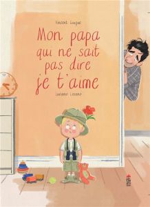 Mon papa qui ne sait pas dire je t'aime - Guigue Vincent - Lozano Luciano