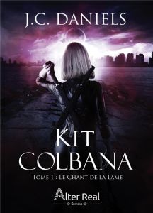 Kit Colbana. Tome 1, Le Chant de la Lame - Daniels J.C.