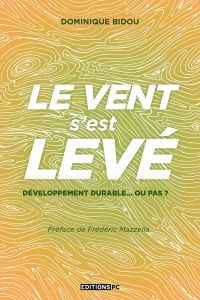 Le vent s'est levé. Développement durable... ou pas ? - Bidou Dominique - Mazzella Frédéric