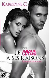 Le coeur a ses raisons. Tome 1, Risquer de vivre - C. Karolyne