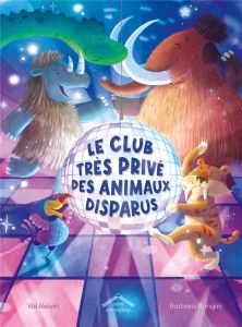 Le club très privé des animaux disparus - Reiyel Val - Bongini Barbara