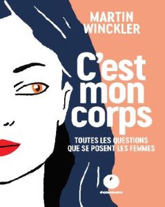 C'est mon corps. Toutes les questions que se posent les femmes sur leur santé - Winckler Martin - Quod Sara