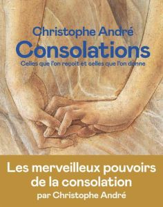 Consolations. Celles que l'on reçoit et celles que l'on donne - André Christophe