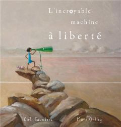 L'incroyable machine à liberté - Saunders Kirli - Ottley Matt - Vassallo Rose-Marie