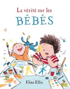 La vérité sur les bébés - Ellis Elina - Billaud Claire