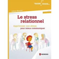 Le stress relationnel - Apprivoiser son stress pour mieux communiquer - Blondel Céline