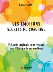 Les émotions : secrets de coaching. Méthode originale pour renouer avec l'énergie de vos émotions - Massot Pierre