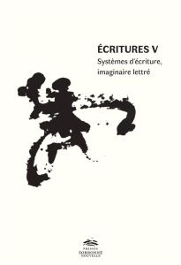 Ecritures V. Systèmes d'écriture, imaginaire lettré - Campaignolle-Catel Hélène - Bouchy Karine