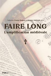 Faire long. L'amplification médiévale - Croizy-Naquet Catherine - Szkilnik Michelle