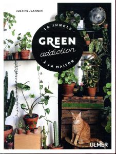 Green addiction. La jungle à la maison - Jeannin Justine