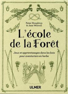 L'école de la forêt. Jeux et apprentissages dans les bois pour aventuriers en herbe - Worrooll Jane - Houghton Peter - Carrat Caroline