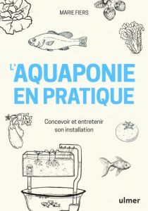 L'aquaponie en pratique. Concevoir et entretenir son installation - Fiers Marie - Melin Laurent