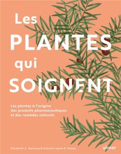 Les plantes qui soignent. Les plantes à l'origine des produits pharmaceutiques et des remèdes nature - Dauncy Elisabeth - Howes Melanie-Jayne - Carrat Ca