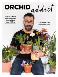 Orchid addict. Trucs et astuces d'un passionné pour cultiver ses orchidées - Maire Romain - Charpentier Thibault