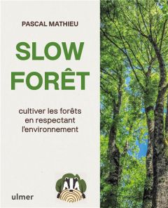 Slow forêt. Cultiver les forêts en respectant l'environnement - Mathieu Pascal