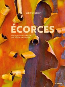 Ecorces. Voyage dans l'intimité des arbres du monde - Pollet Cédric