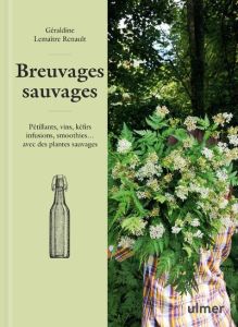 Breuvages sauvages. Pétillants, vins, kéfirs, infusions, smoothies... avec des plantes sauvages - Lemaître Renault Géraldine