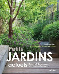 Petits jardins actuels. Concevoir des espaces plus naturels et durables - Kingsbury Noel - De Ridder Maayke - Zierski Marie-