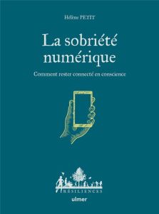 La sobriété numérique. Comment rester connecté en conscience - Petit Hélène - Hervé-Gruyer Charles