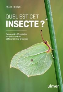 Quel est cet insecte ? Reconnaître 75 insectes les plus courants et favoriser leur présence - Hecker Frank