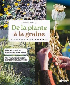 De la plante à la graine. Faire ses graines et multiplier ses plantes - Agir pour la biodiversité en - Drage Sigrid - Chrétien Stéphane - Vautier Camille