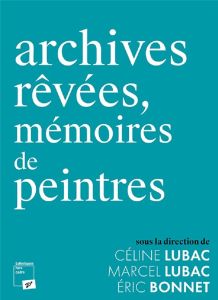 Archives rêvées, mémoires de peintres - Lubac Céline - Lubac Marcel - Bonnet Eric - Lemair