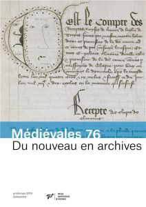 Médiévales N° 76, printemps 2019 : Du nouveau en archives. Pratiques documentaires et innovations ad - Dewez Harmony - Lucken Christopher - Sansy Danièle