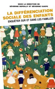 La différenciation sociale des enfants. Enquêter sur et dans les familles - Depoilly Séverine - Kakpo Séverine