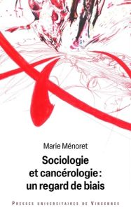 Sociologie et cancérologie : un regard de biais - Ménoret Marie