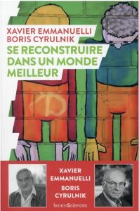 Se reconstruire dans un monde meilleur - Cyrulnik Boris - Emmanuelli Xavier