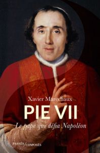 Pie VII. Le pape qui défia Napoléon - Maréchaux Xavier