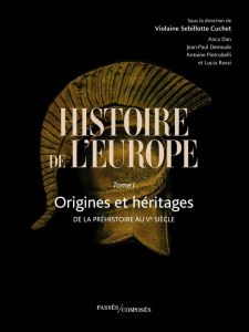 Histoire de l'Europe. Tome 1, Origines et héritages - De la préhistoire au Ve siècle - Sebillotte Cuchet Violaine - Dan Anca - Demoule Je