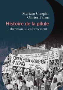 Histoire de la pilule. Libération ou enfermement ? - Faron Olivier - Chopin Myriam