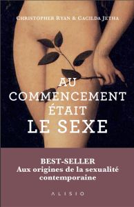 Au commencement était le sexe. Aux origines préhistoriques de la sexualité moderne - Ryan Christopher - Jethá Cacilda - Robert Richard